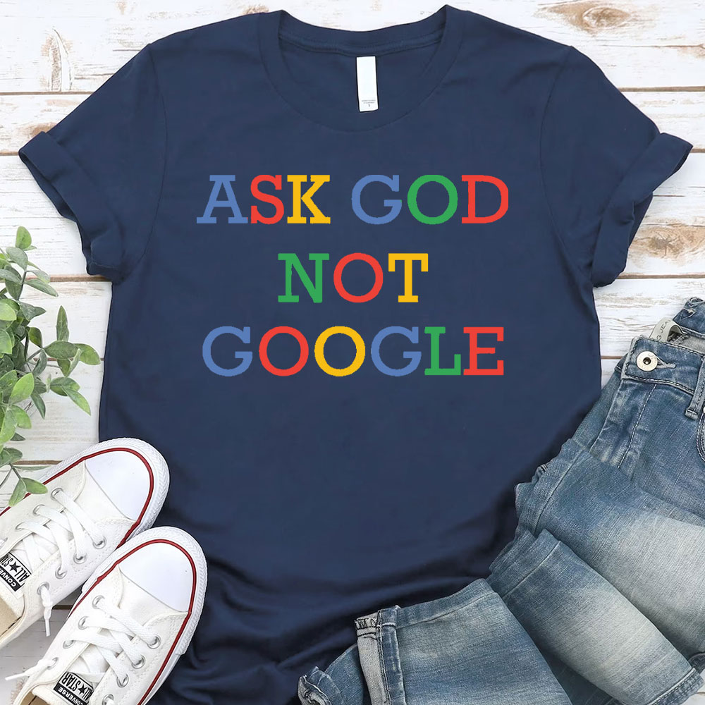 Ask God Not Google Christian T-Shirt