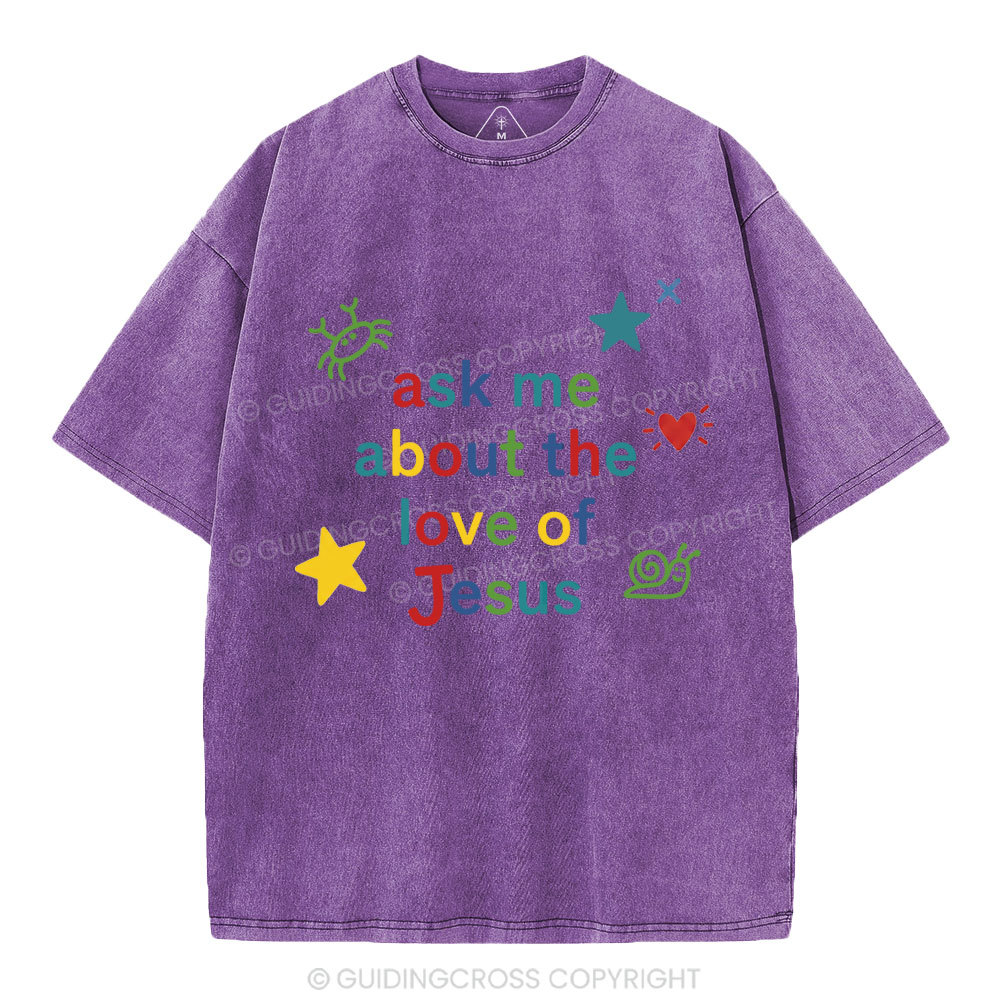 Ask Me Ahout The Love Of Jesus Christian Washed T-Shirt