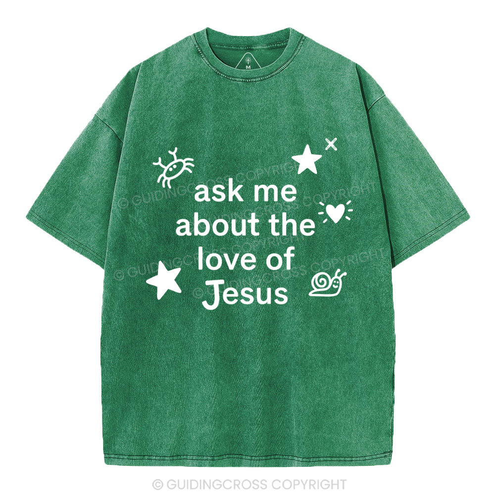 Ask Me Ahout The Love Of Jesus Christian Washed T-Shirt