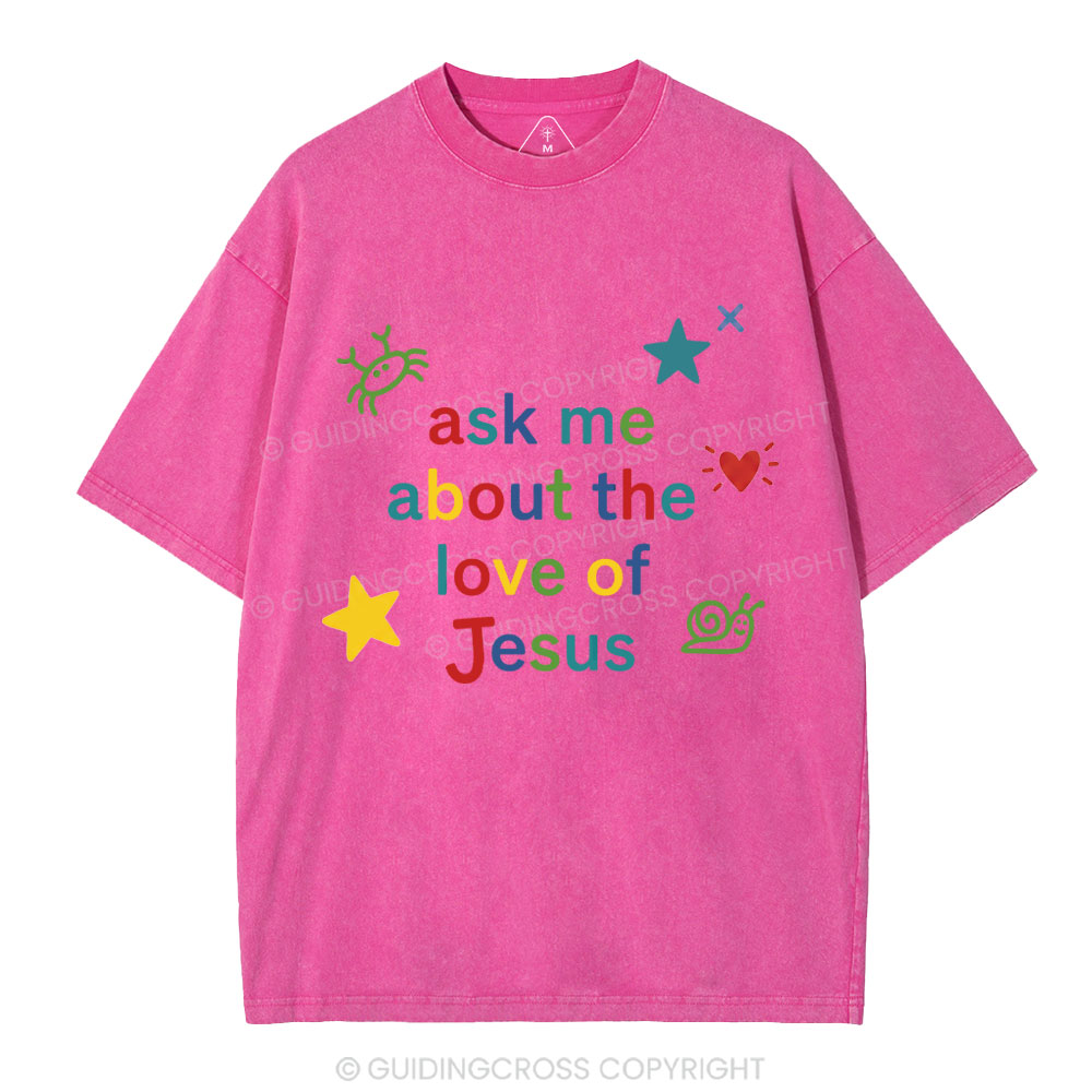 Ask Me Ahout The Love Of Jesus Christian Washed T-Shirt