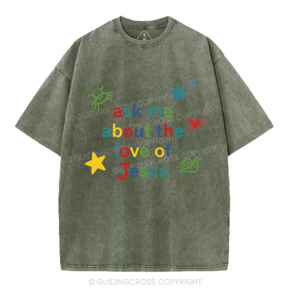Ask Me Ahout The Love Of Jesus Christian Washed T-Shirt