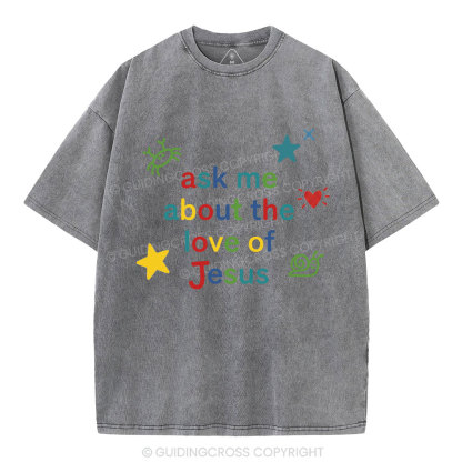 Ask Me Ahout The Love Of Jesus Christian Washed T-Shirt