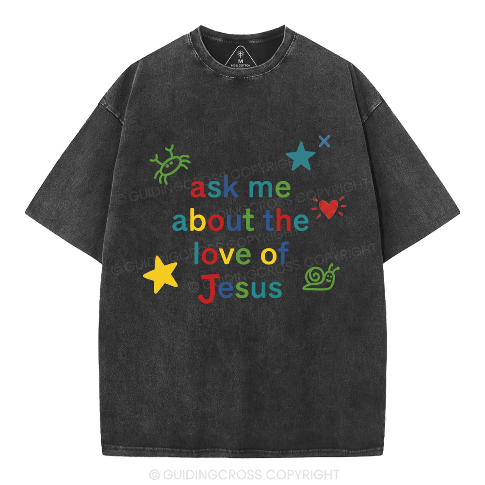 Ask Me Ahout The Love Of Jesus Christian Washed T-Shirt