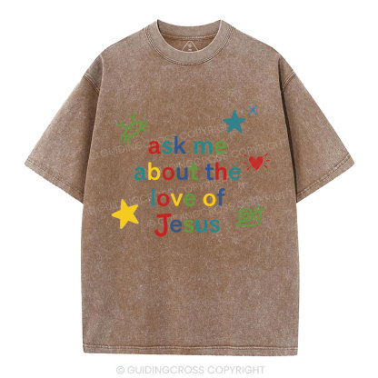 Ask Me Ahout The Love Of Jesus Christian Washed T-Shirt
