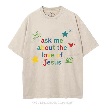 Ask Me Ahout The Love Of Jesus Christian Washed T-Shirt