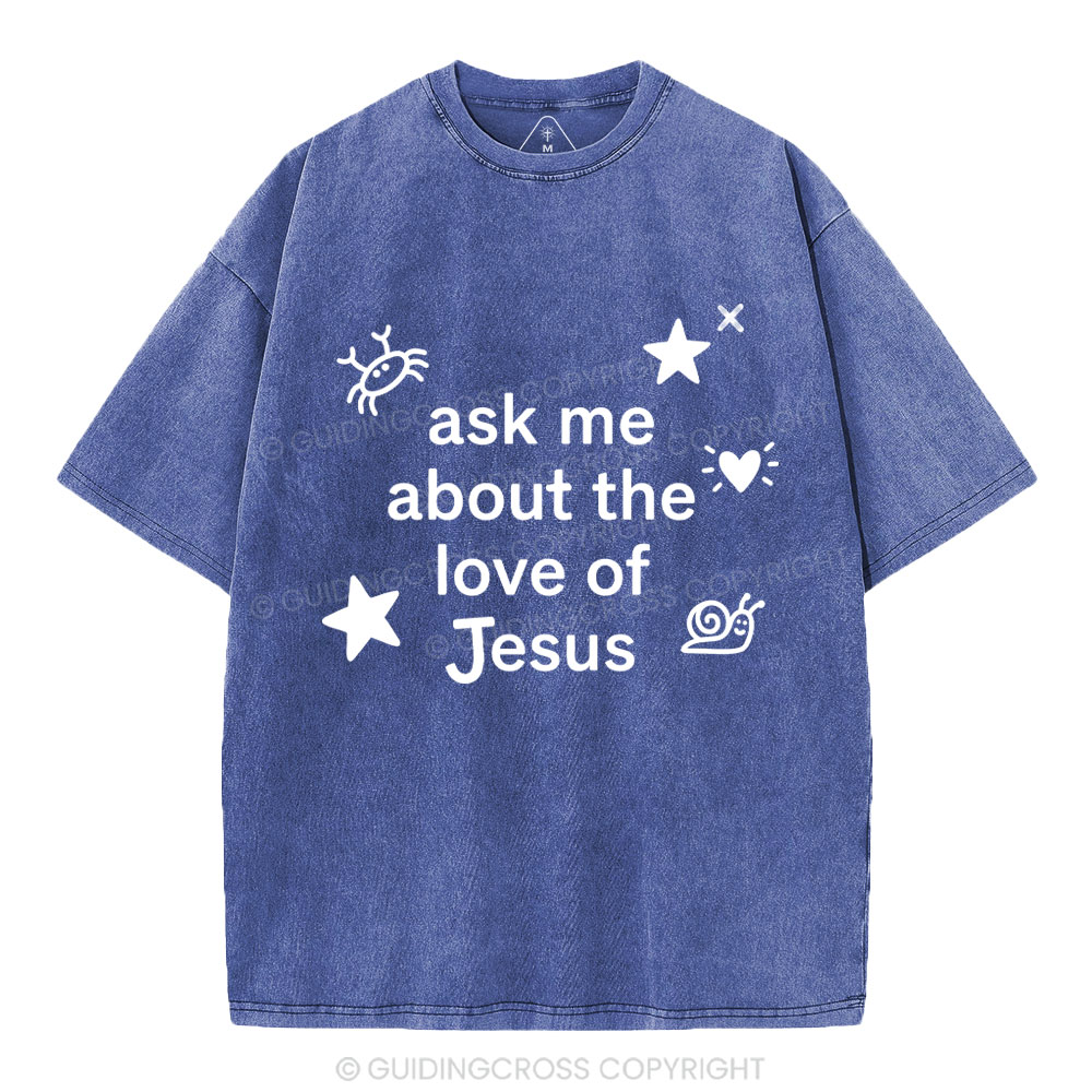 Ask Me Ahout The Love Of Jesus Christian Washed T-Shirt