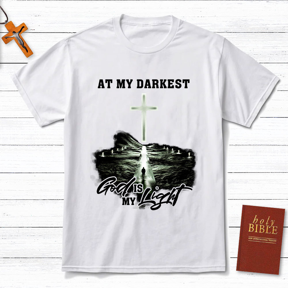 At My Darkest God Is My Light Chrisian T-Shirt
