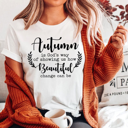 Autumn Is God’s Way Of Showing Us How Beautiful Change Can Be Christian T-Shirt