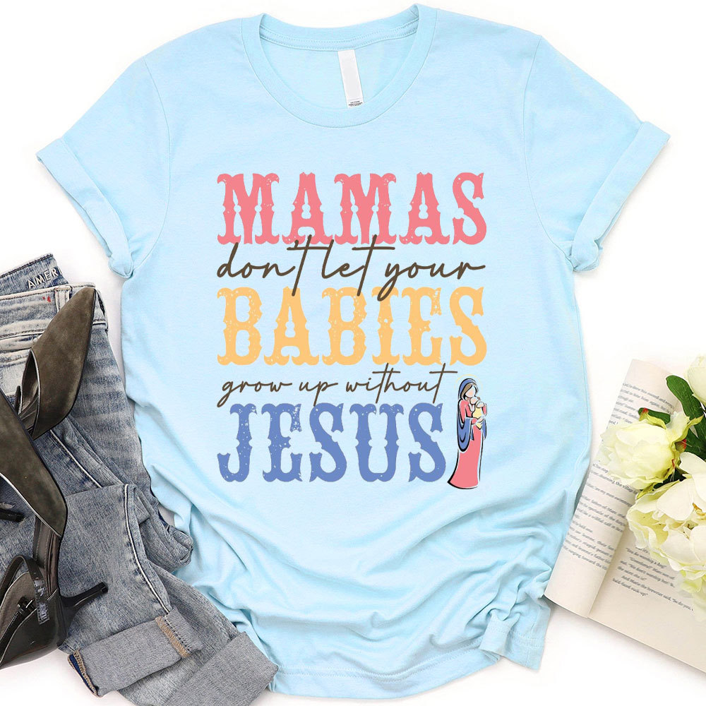 Mamas Do Not Let Your Babies Grow Up Without Jesus Christian T-Shirt
