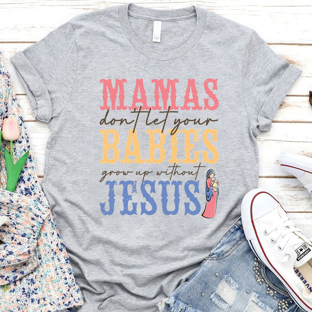 Mamas Do Not Let Your Babies Grow Up Without Jesus Christian T-Shirt