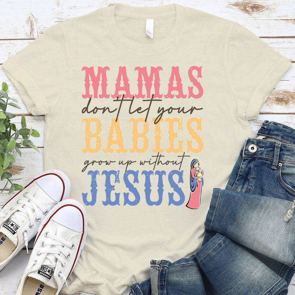 Mamas Do Not Let Your Babies Grow Up Without Jesus Christian T-Shirt