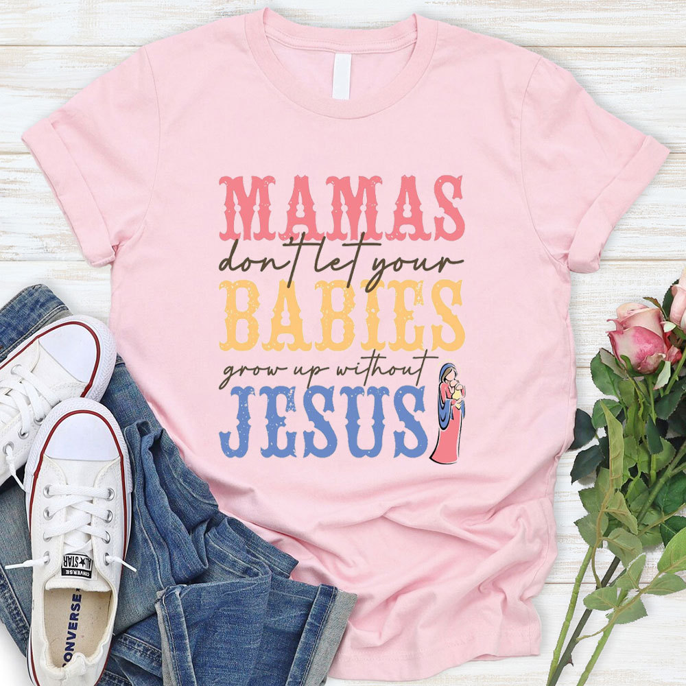 Mamas Do Not Let Your Babies Grow Up Without Jesus Christian T-Shirt