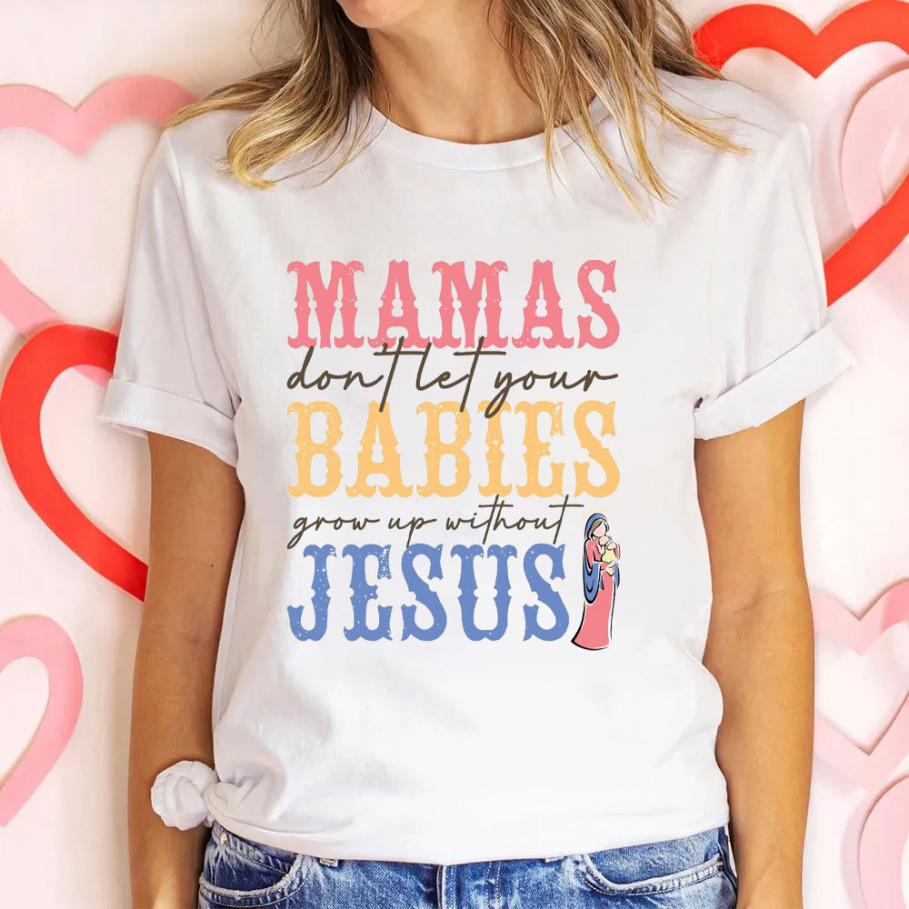 Mamas Do Not Let Your Babies Grow Up Without Jesus Christian T-Shirt
