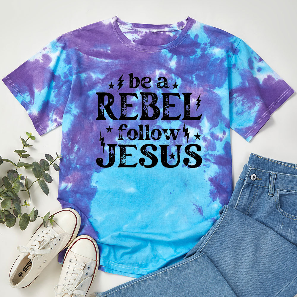 Be A Rebel Follow Jesus Christian Tie Dye T-shirt