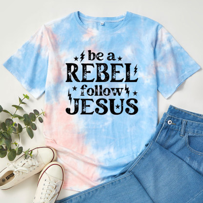Be A Rebel Follow Jesus Christian Tie Dye T-shirt