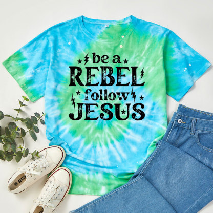 Be A Rebel Follow Jesus Christian Tie Dye T-shirt