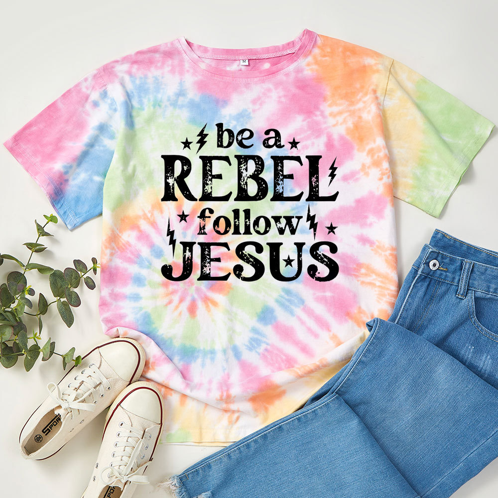 Be A Rebel Follow Jesus Christian Tie Dye T-shirt
