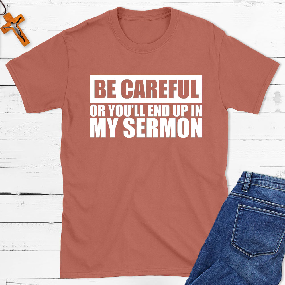 Be Careful Or You Will End Up In My Sermon Christian T-Shirt