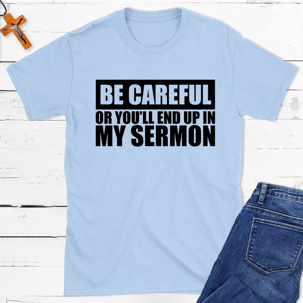 Be Careful Or You Will End Up In My Sermon Christian T-Shirt
