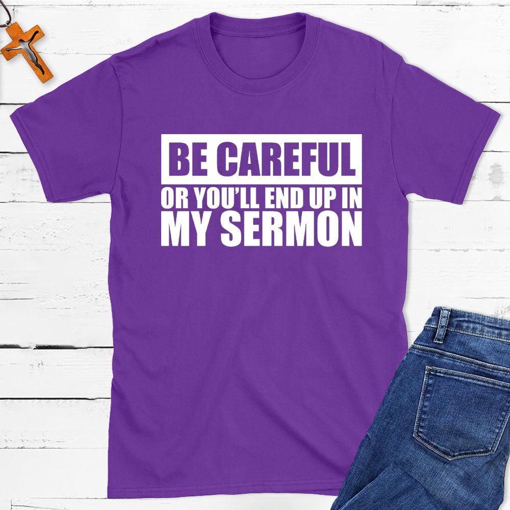 Be Careful Or You Will End Up In My Sermon Christian T-Shirt