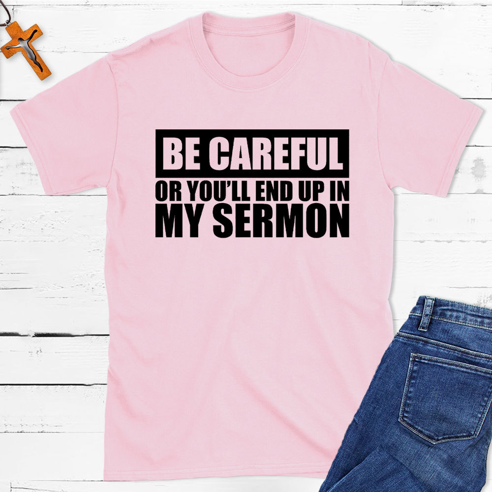 Be Careful Or You Will End Up In My Sermon Christian T-Shirt