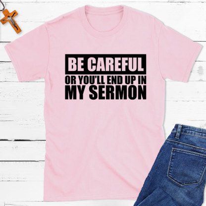 Be Careful Or You Will End Up In My Sermon Christian T-Shirt
