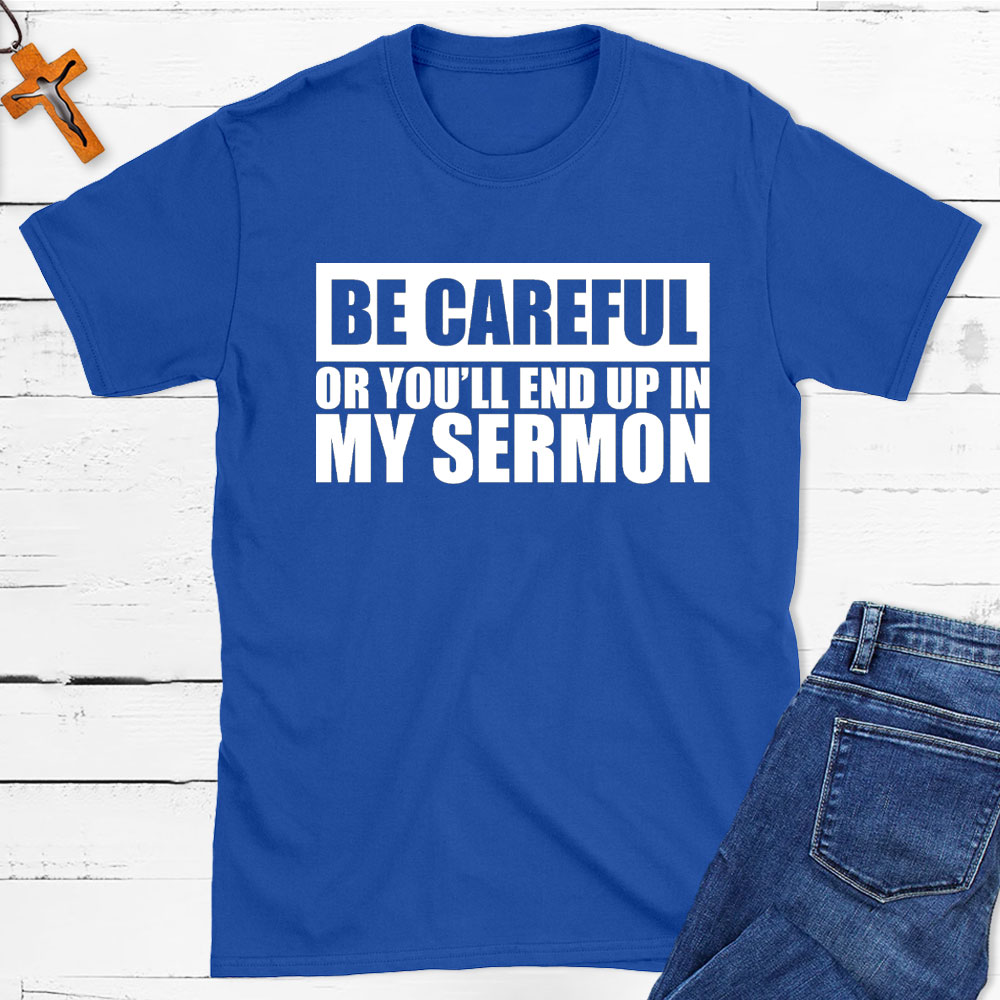 Be Careful Or You Will End Up In My Sermon Christian T-Shirt