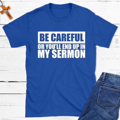 Be Careful Or You Will End Up In My Sermon Christian T-Shirt