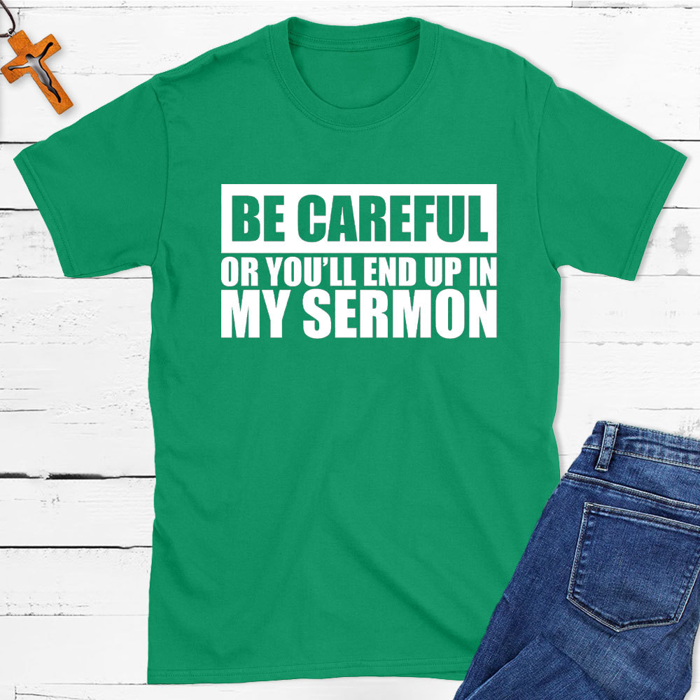 Be Careful Or You Will End Up In My Sermon Christian T-Shirt