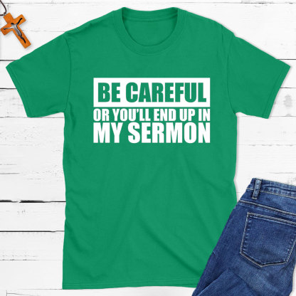 Be Careful Or You Will End Up In My Sermon Christian T-Shirt