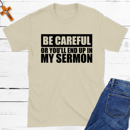 Be Careful Or You Will End Up In My Sermon Christian T-Shirt