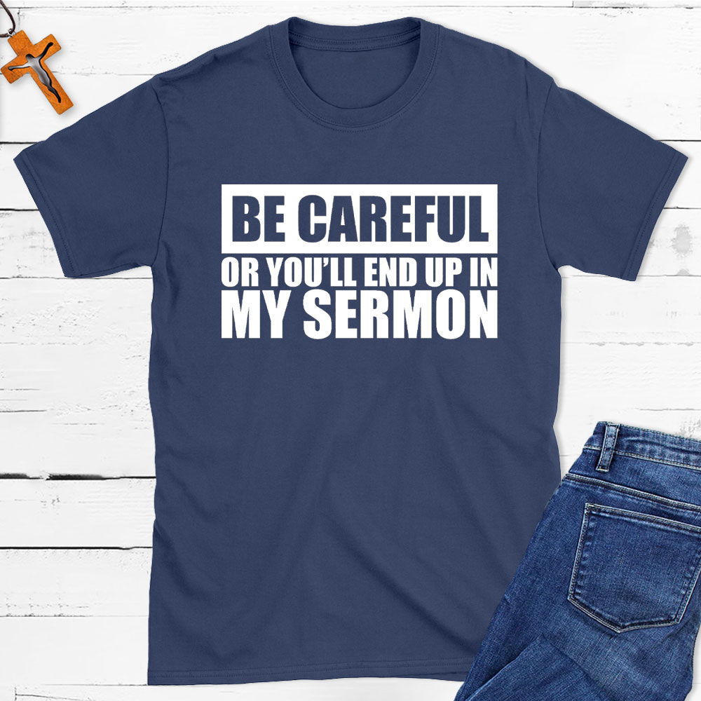 Be Careful Or You Will End Up In My Sermon Christian T-Shirt