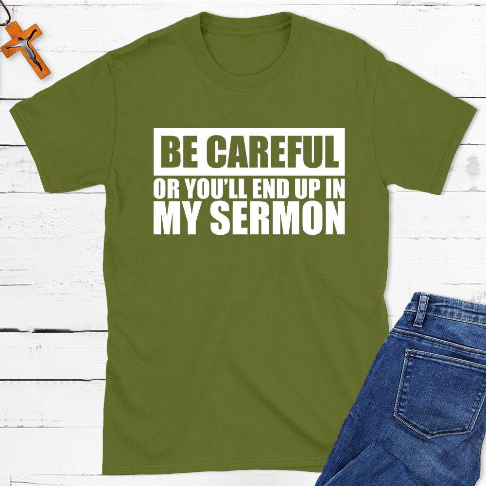 Be Careful Or You Will End Up In My Sermon Christian T-Shirt