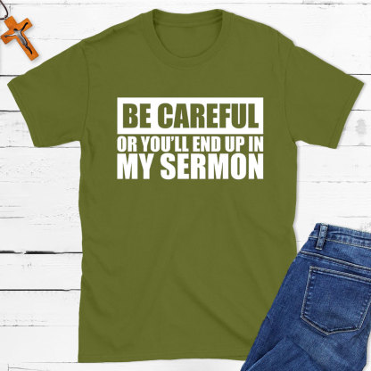 Be Careful Or You Will End Up In My Sermon Christian T-Shirt