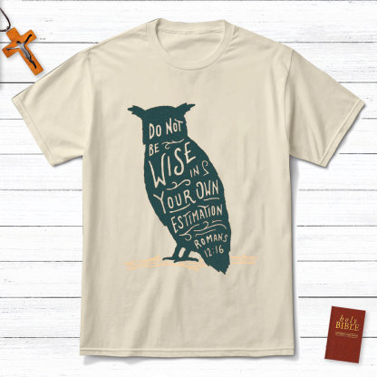 Be Not Wise In Your Own Estimation Christian T-Shirt