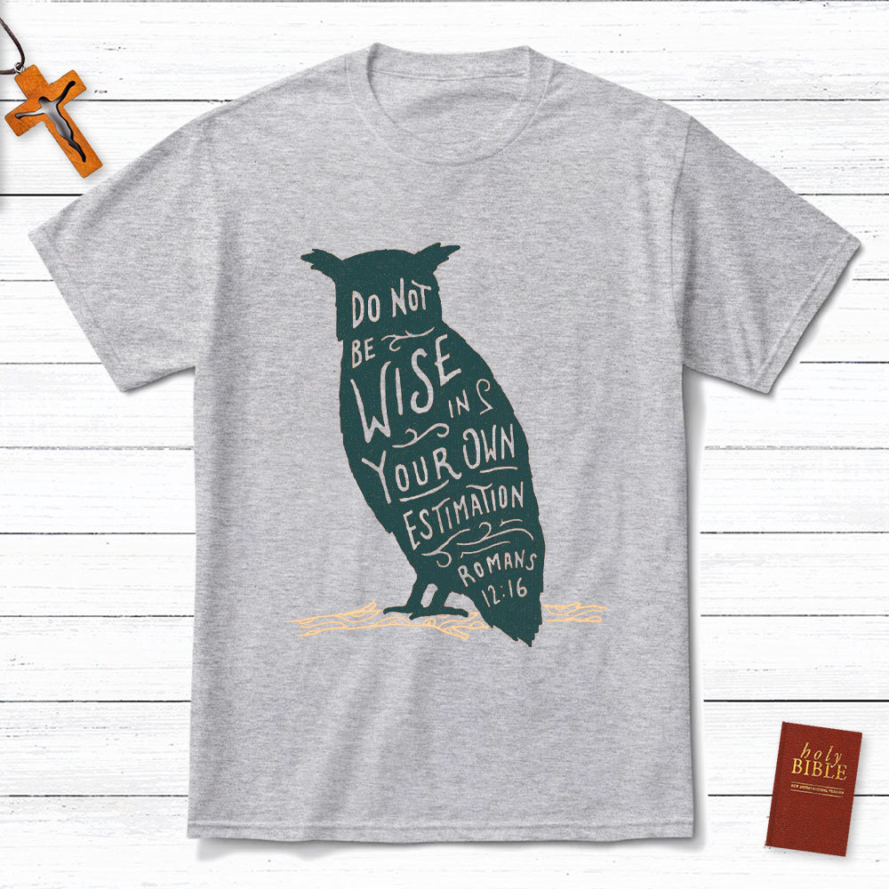 Be Not Wise In Your Own Estimation Christian T-Shirt