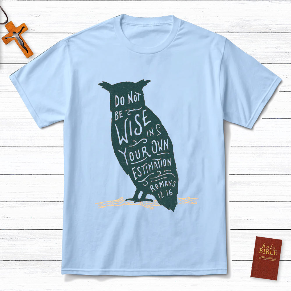 Be Not Wise In Your Own Estimation Christian T-Shirt