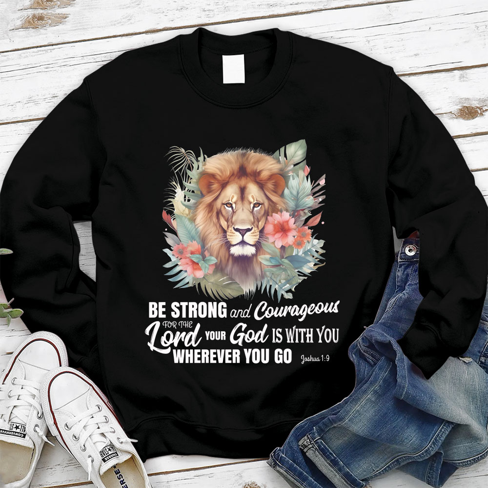 Be Strong And Courageous Lion Christian Sweatshirt
