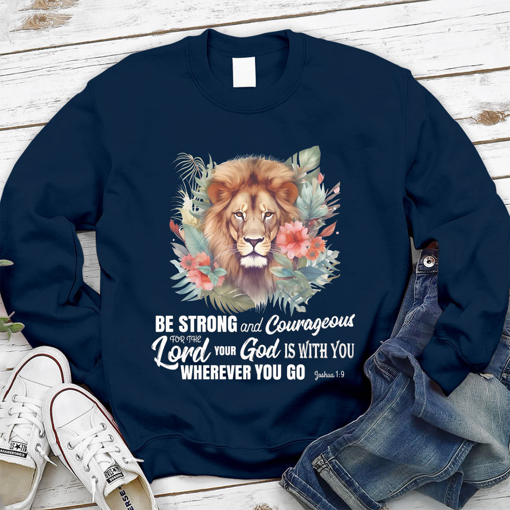 Be Strong And Courageous Lion Christian Sweatshirt