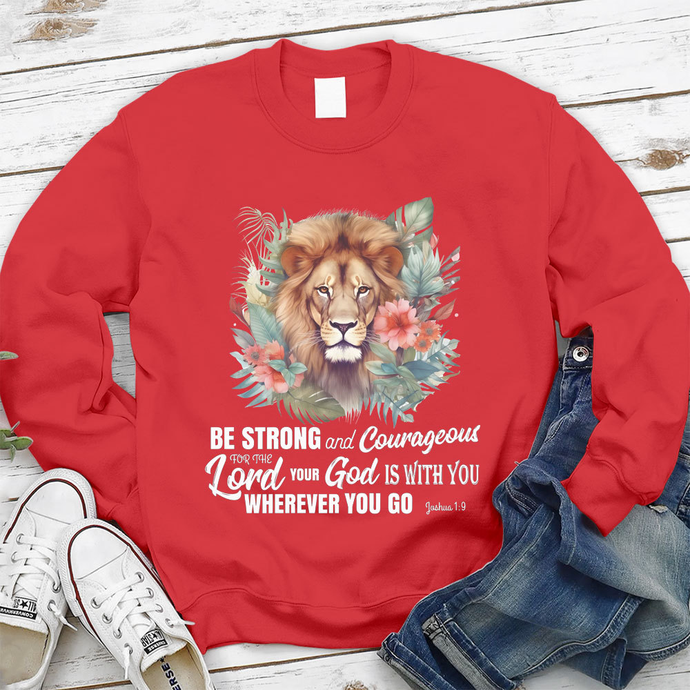 Be Strong And Courageous Lion Christian Sweatshirt