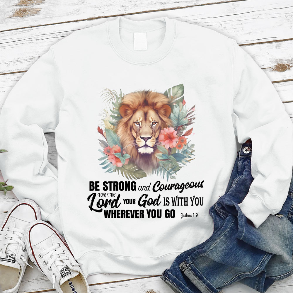Be Strong And Courageous Lion Christian Sweatshirt