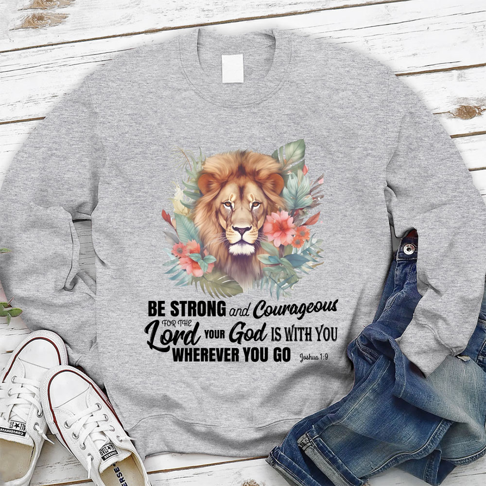 Be Strong And Courageous Lion Christian Sweatshirt