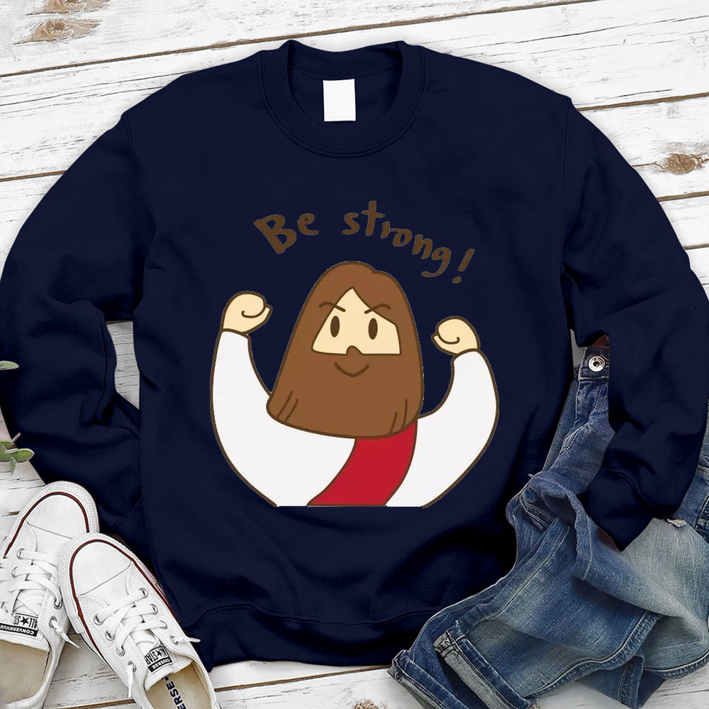 Be Strong Jesus Christian Sweatshirt