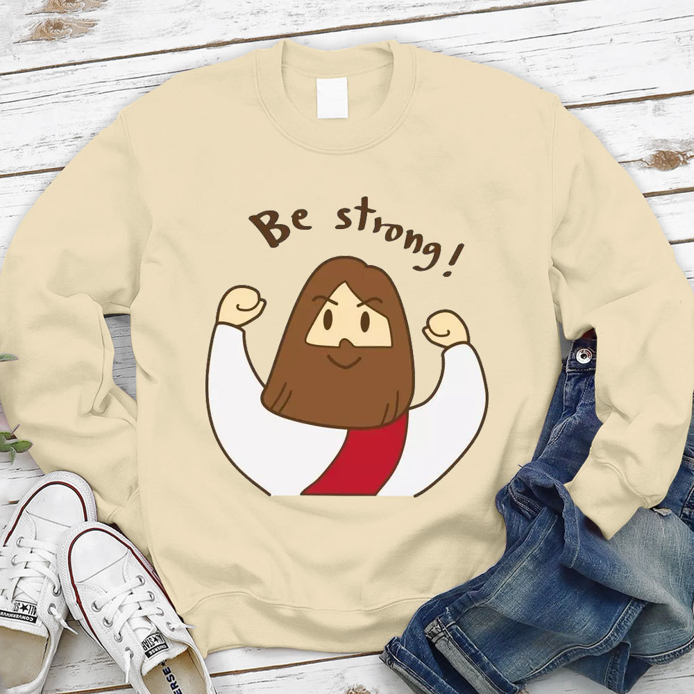 Be Strong Jesus Christian Sweatshirt