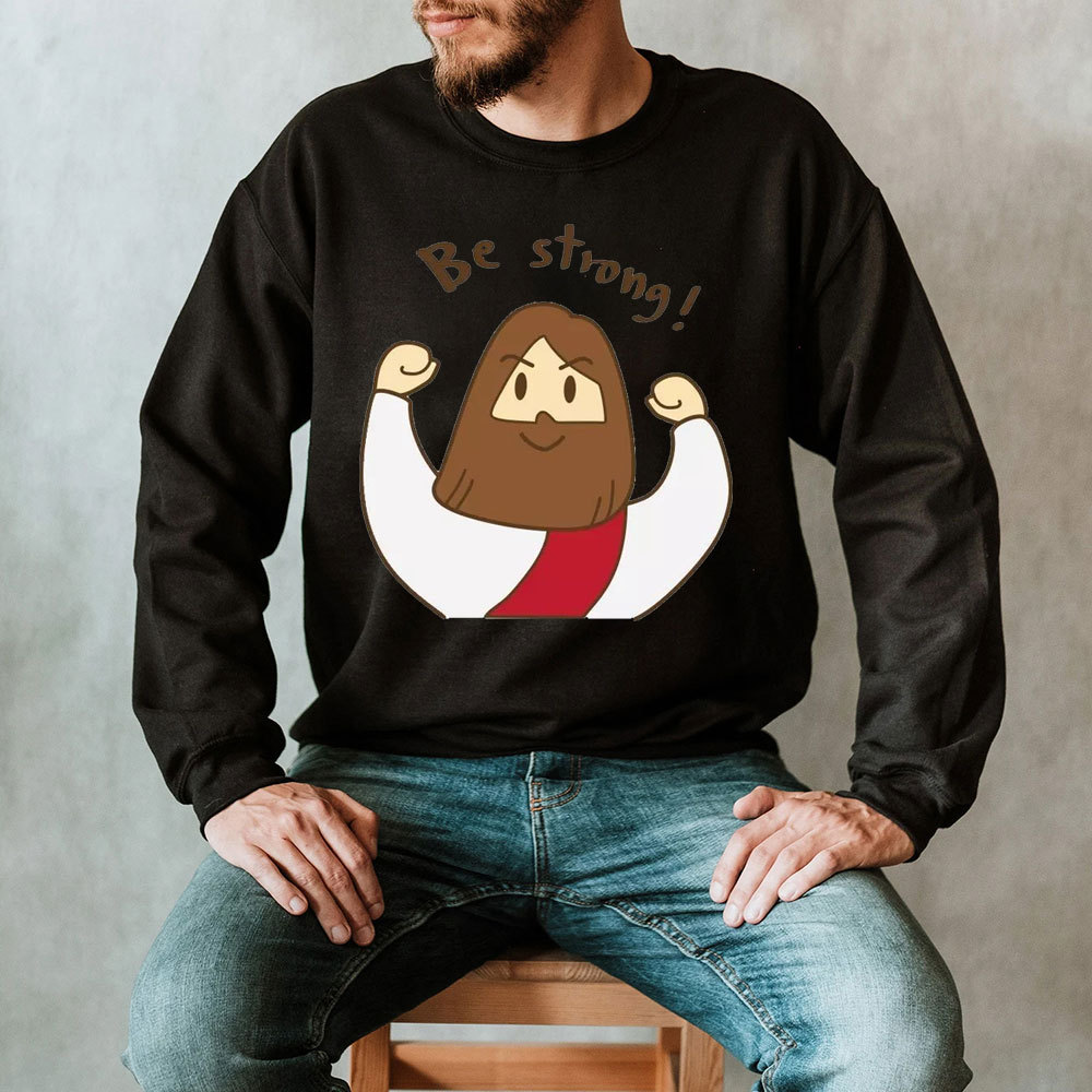 Be Strong Jesus Christian Sweatshirt