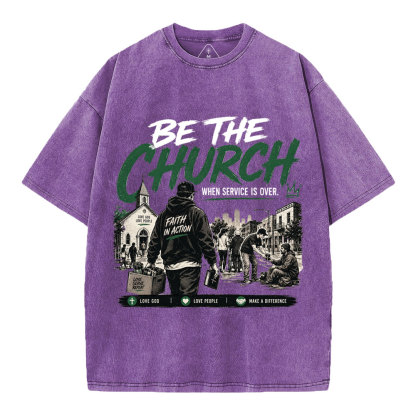 Be The Church When Service Is Over Christian Washed T-Shirt