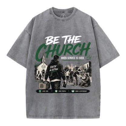 Be The Church When Service Is Over Christian Washed T-Shirt