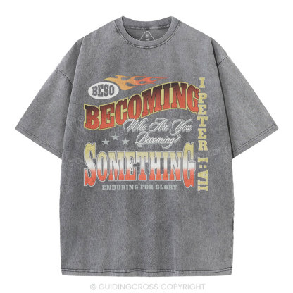 Becoming Something Enduring For Glory Christian Washed T-Shirt