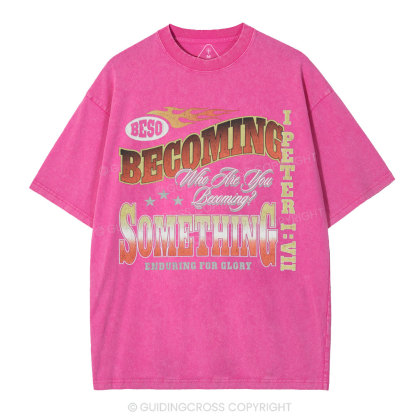 Becoming Something Enduring For Glory Christian Washed T-Shirt