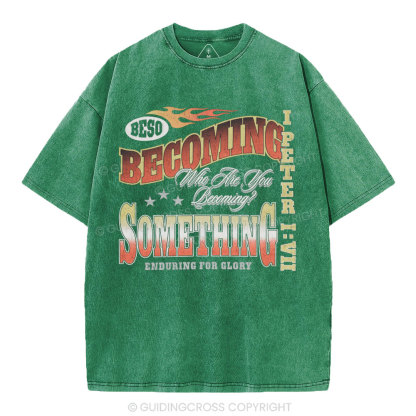 Becoming Something Enduring For Glory Christian Washed T-Shirt